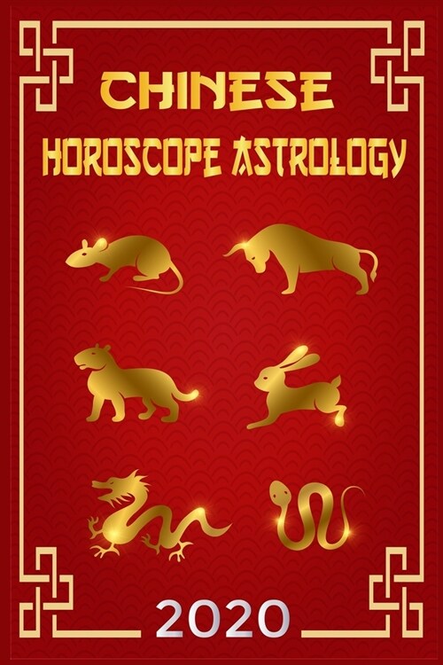 Chinese Horoscope & Astrology 2020: Monthly Astrological Forecasts for Rat, Ox, Tiger, Rabbit, Dragon, Snake Zodiac Sign for How To Plan My Life For T (Paperback)