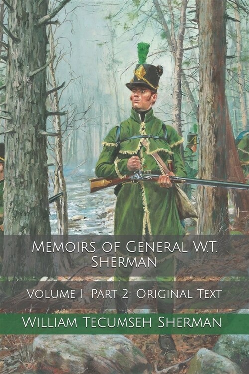 Memoirs of General W.T. Sherman: Volume I: Part 2: Original Text (Paperback)