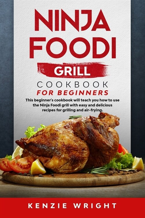 Ninja Foodi Grill Cookbook for Beginners: This Beginners Guide Will Teach You How to Use the Ninja Foodi Grill with Easy and Delicious recipes for Gr (Paperback)