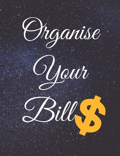 Organise Your Bills: Fulfill Everything Inside and Be Organised in Budget Bills Debt (Paperback)