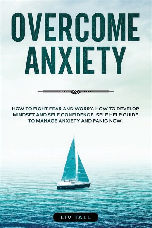 Overcome Anxiety: How to Fight Fear and Worry. How to Develop Mindset and Self-Confidence. Self-Help Guide to Manage Anxiety and Panic N (Paperback)