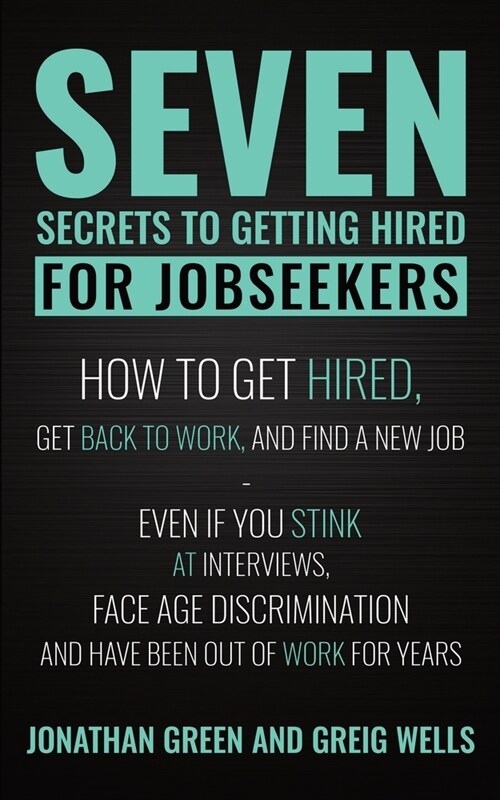 Seven Secrets to Getting Hired for Jobseekers: How to get Hired, Get Back to Work, and Find a New Job - Even if you Stink at Interviews, Face Age Disc (Paperback)