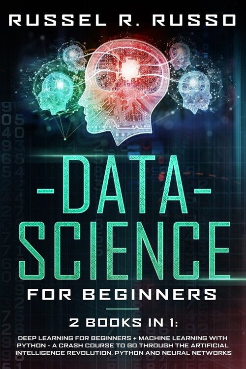 Data Science for Beginners: 2 Books in 1: Deep Learning for Beginners + Machine Learning with Python - A Crash Course to Go Through the Artificial (Paperback)