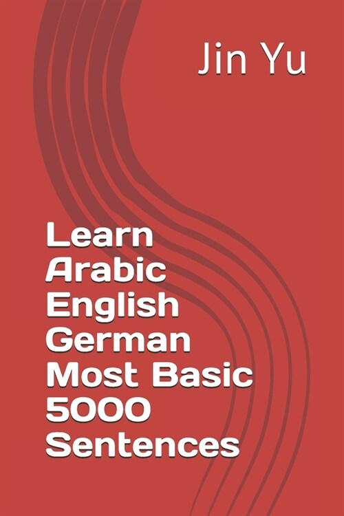 Learn Arabic English German Most Basic 5000 Sentences (Paperback)