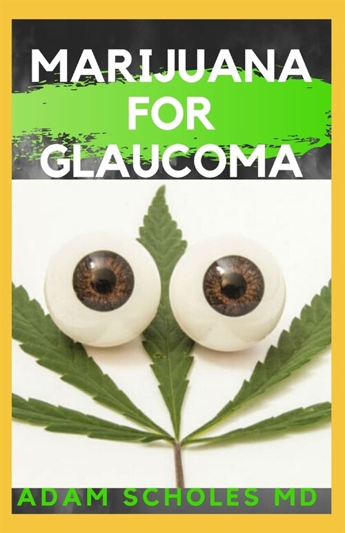 Marijuana for Glaucoma: All You Need To Know About MARIJUANA FOR GLAUCOMA (Paperback)