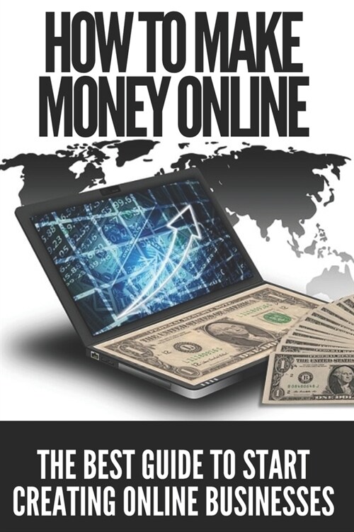 How to Make Money Online: The best guide to start creating online businesses! (Paperback)