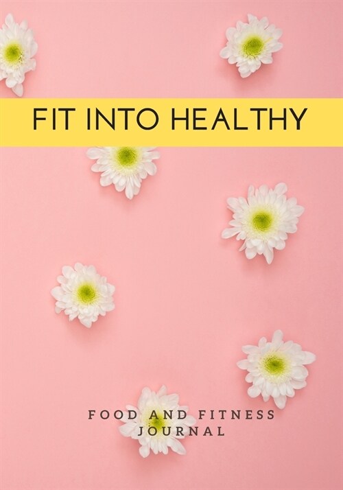 FIT Into Healthy: Food & Fitness Journal Meal Planner + Exercise Journal for Weight Loss & Diet Plans: Floral Food and Exercise Journal (Paperback)