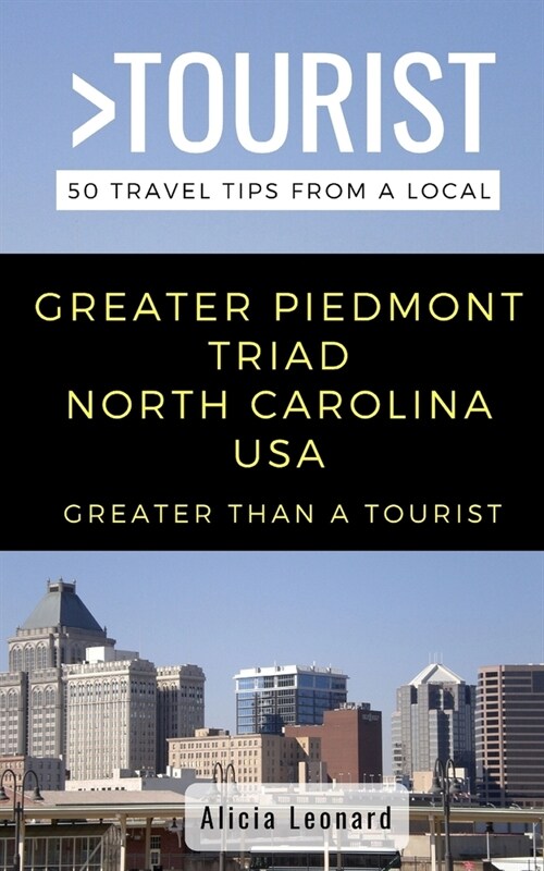 Greater Than a Tourist- Greater Piedmont Triad North Carolina USA: 50 Travel Tips from a Local (Paperback)