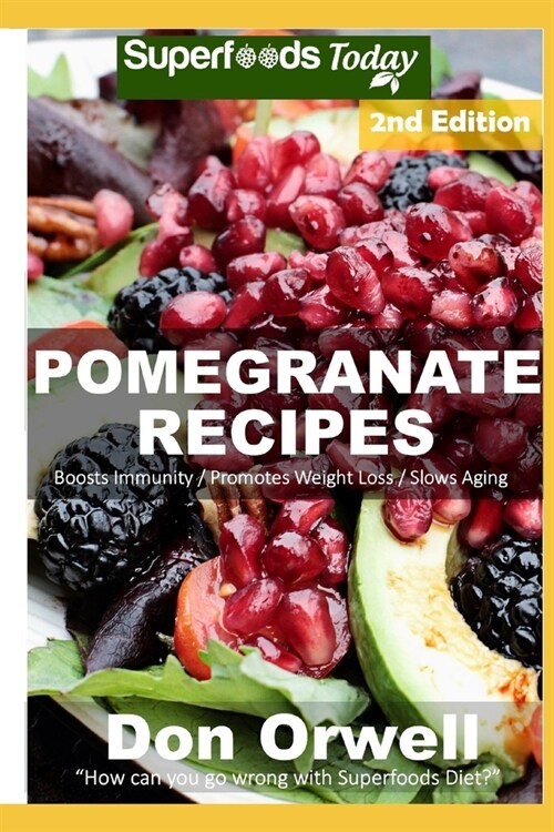 Pomegranate Recipes: 35 Quick & Easy Gluten Free Low Cholesterol Whole Foods Recipes full of Antioxidants & Phytochemicals (Paperback)