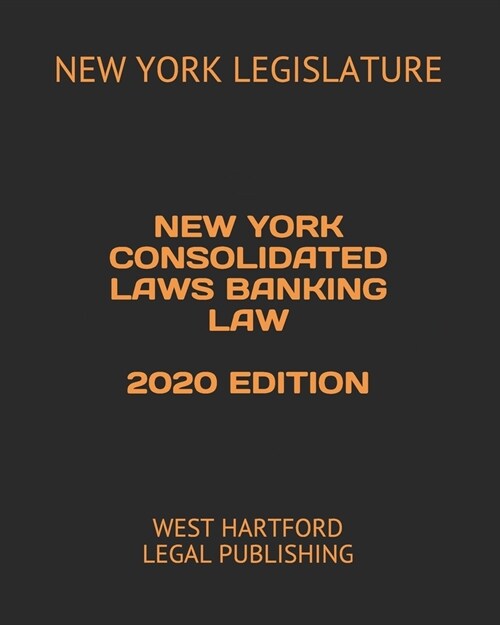 New York Consolidated Laws Banking Law 2020 Edition: West Hartford Legal Publishing (Paperback)