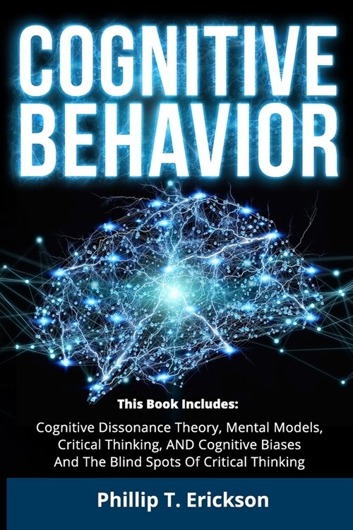 Cognitive Behavior: This Book Includes: Cognitive Dissonance Theory, Mental Models, Critical Thinking, AND Cognitive Biases And The Blind (Paperback)