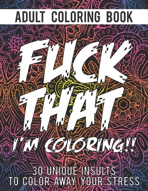 Fuck That Im Coloring: An Adult Coloring Book With 30 Unique Insults To Color Away Your Stress - Perfect Swear Coloring Book To Make Anyone S (Paperback)