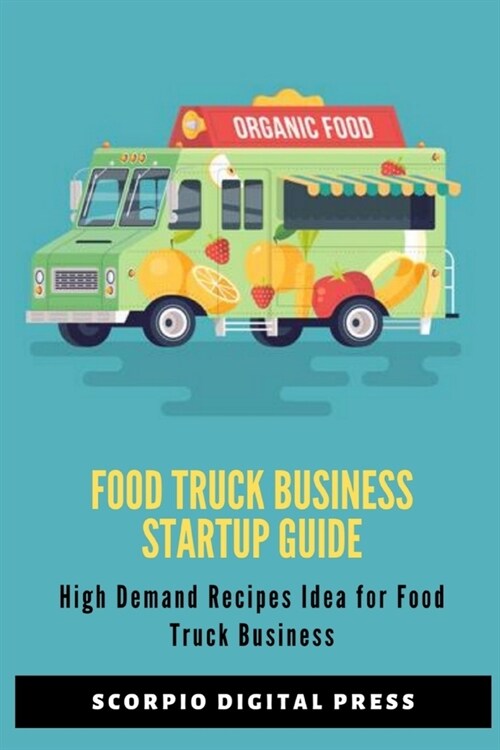 Food Truck Business Startup Guide: High Demand Recipes Idea for Food Truck Business (Paperback)