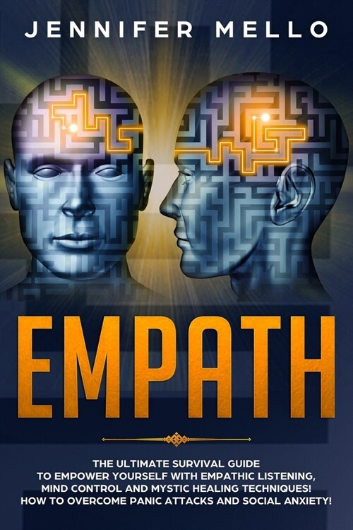 Empath: The Ultimate Survival Guide to Empower Yourself with Empathic Listening, Mind Control and Mystic Healing Techniques! H (Paperback)