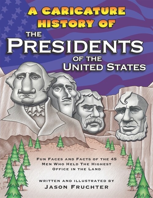 A Caricature History of the Presidents of the United States: Fun Faces and Facts of the 45 Men Who Held the Highest Office in the Land (Paperback)