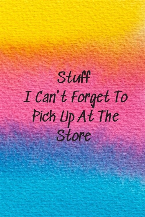 Stuff I Cant Forget To Pick Up At The Store: The perfect fun pastel color shopping list to keep track of your grocery items. (Paperback)