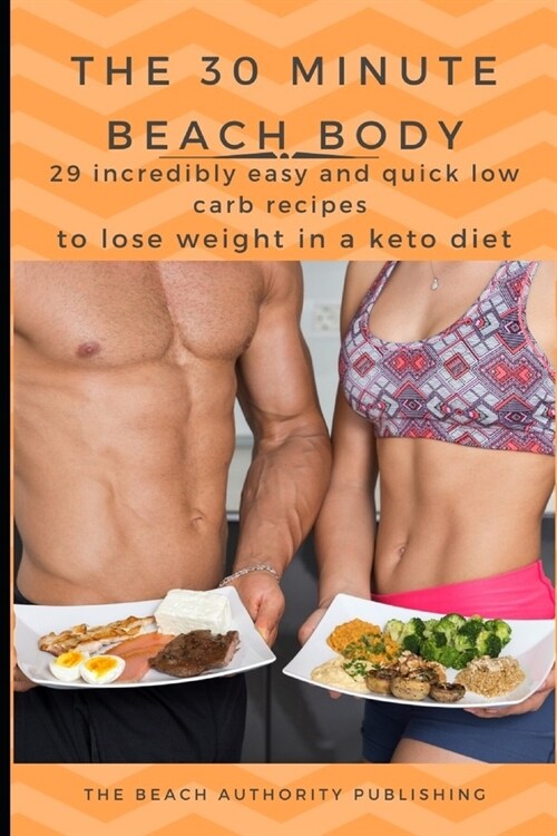 The 30 Minute Beach Body: 29 Incredibly easy and quick low carb recipes to lose weight in a keto diet (Paperback)