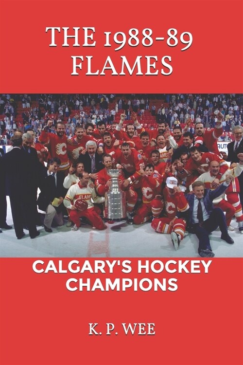 The 1988-89 Flames: Calgarys Hockey Champions (Paperback)