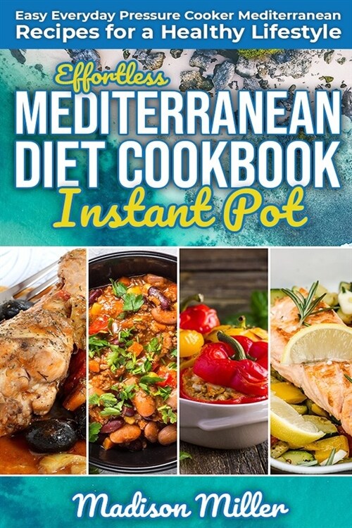 Effortless Mediterranean Diet Instant Pot Cookbook: Easy Everyday Pressure Cooker Mediterranean Recipes for a Healthy Lifestyle (Paperback)