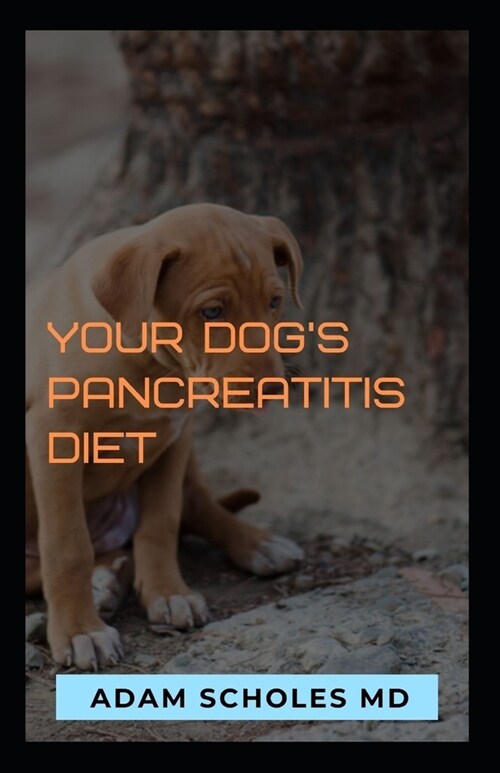 Your Dogs Pancreatitis Diet: The Complete Guide On Dogs Pancreatitis Diet (Paperback)