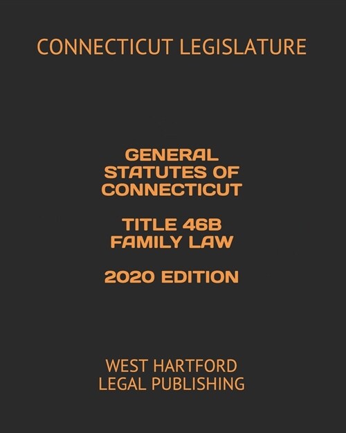 General Statutes of Connecticut Title 46b Family Law 2020 Edition: West Hartford Legal Publishing (Paperback)