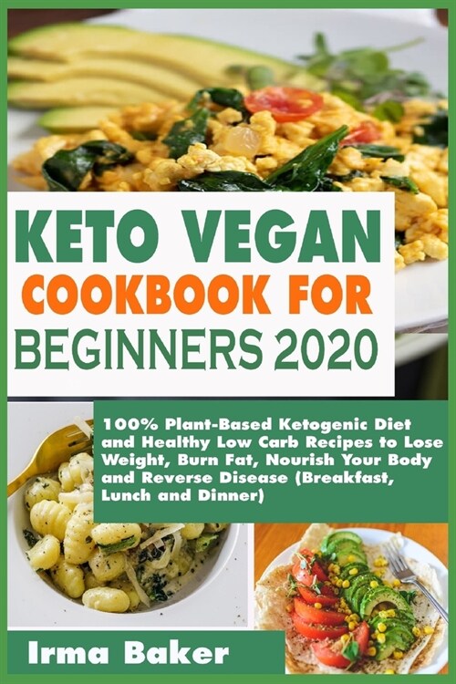 Keto Vegan Cookbook for Beginners 2020: 100% Plant-Based Ketogenic Diet and Healthy Low Carb Recipes to Lose Weight, Burn Fat, Nourish Your Body and R (Paperback)