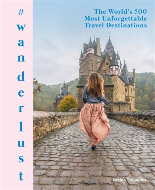 #wanderlust: The Worlds 500 Most Unforgettable Travel Destinations (Hardcover)