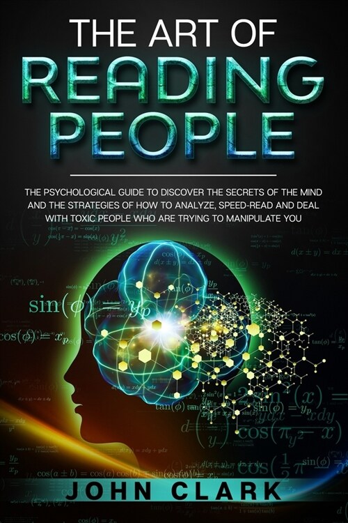 The Art of Reading People: The Psychological Guide to Discover the Secrets of the Mind and the Strategies of How to Analyze, Speed-Read and Deal (Paperback)