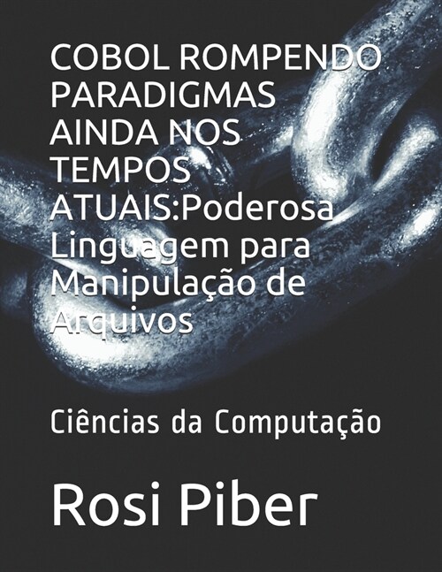 COBOL Rompendo Paradigmas Ainda Nos Tempos Atuais: Poderosa Linguagem para Manipula豫o de Arquivos: Ci?cias da Computa豫o (Paperback)