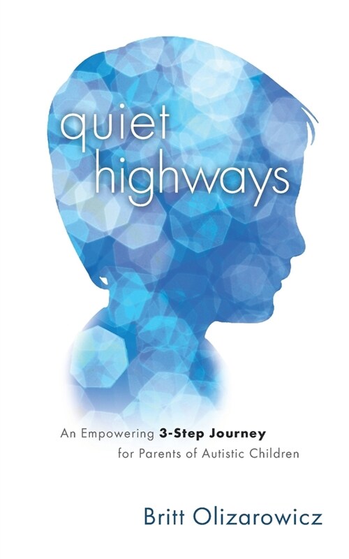 Quiet Highways: An Empowering 3-Step Journey for Parents of Autistic Children (Paperback)