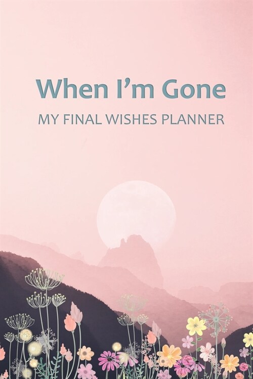 When Im Gone: Your Final Wishes and Everything Your Loved Ones Need to Know After Youre Gone (Paperback)