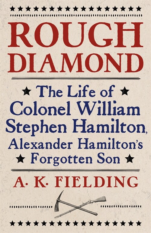 Rough Diamond: The Life of Colonel William Stephen Hamilton, Alexander Hamiltons Forgotten Son (Hardcover)