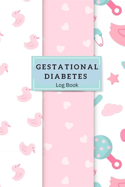 Gestational Diabetes Log Book: Logbook For Recording Daily Blood Glucose Level Measurements During Pregnancy. Take Care Of Your Babys Health. Contro (Paperback)
