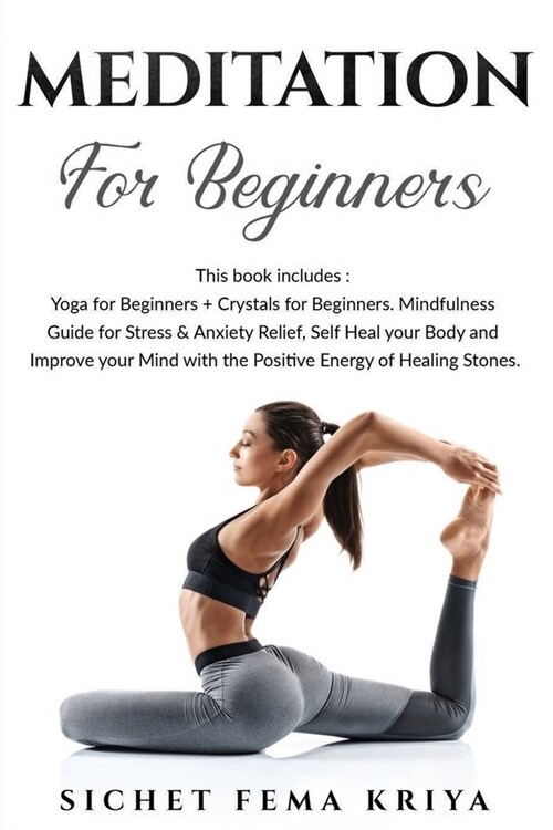 Meditation for Beginners: This Book Includes: Yoga + Crystals. Mindfulness Guide for Stress and Anxiety Relief, Self Heal your Body and Improve (Paperback)