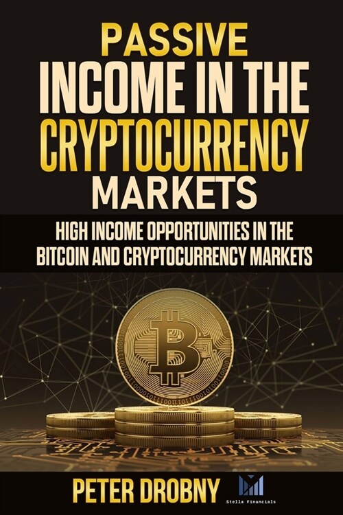 Passive Income in the Cryptocurrency Markets: High Income Opportunities in the Bitcoin and Cryptocurrency Markets (Paperback)