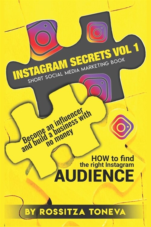 Instagram Secrets Vol 1: HOW to find the right Instagram AUDIENCE.: Become an influencer and build a business with no money On Instagram. Short (Paperback)