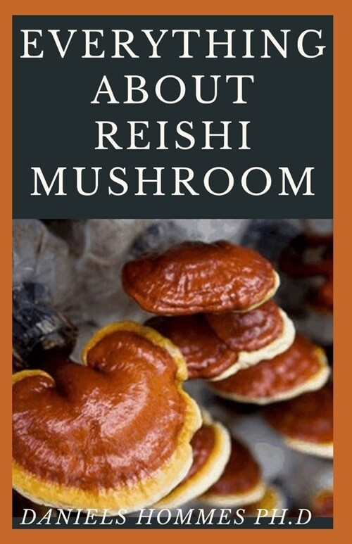 Everything Reishi Mushroom: Comprehensive Guide on All You need To Know About Reishi Mushroom (Beginners Guide) (Paperback)