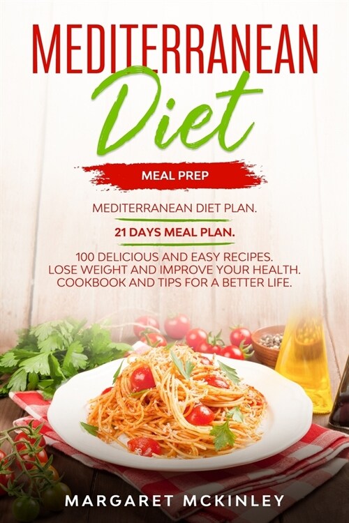 Mediterranean Diet: Meal Prep. Mediterranean Diet Plan. 21 Days Meal Plan. 100 Delicious and Easy Recipes. Lose Weight and Improve your He (Paperback)