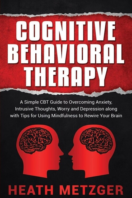 Cognitive Behavioral Therapy: A Simple CBT Guide to Overcoming Anxiety, Intrusive Thoughts, Worry and Depression along with Tips for Using Mindfulne (Paperback)