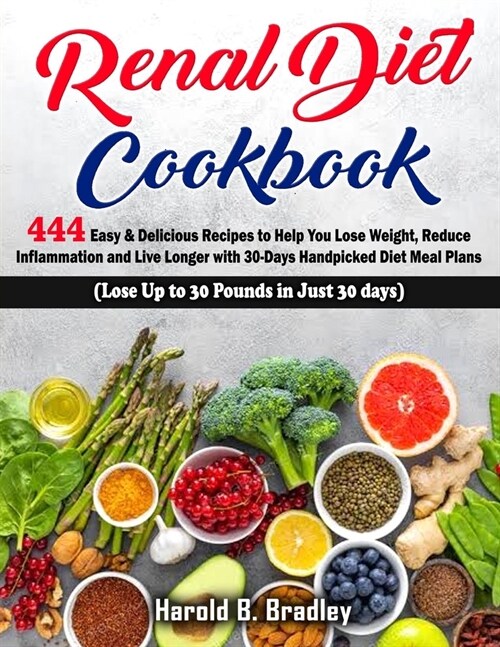 Renal Diet Cookbook: 444 Easy & Delicious Recipes to Help You Lose Weight, Reduce Inflammation and Live Longer with 30 -Days Handpicked Die (Paperback)