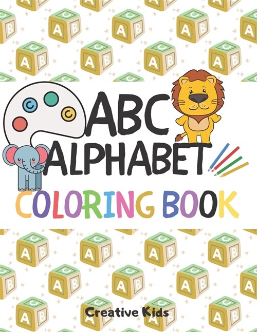 ABC Alphabet Coloring Book: A Fun Game for 3-8 Year Old - Picture For Toddlers & Grown Ups - Letters, Shapes, Color Animals-8.5 x 11 - 29 Pages (Paperback)