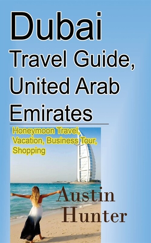 Dubai Travel Guide, United Arab Emirates: Honeymoon Travel, Vacation, Business Tour, Shopping (Paperback)