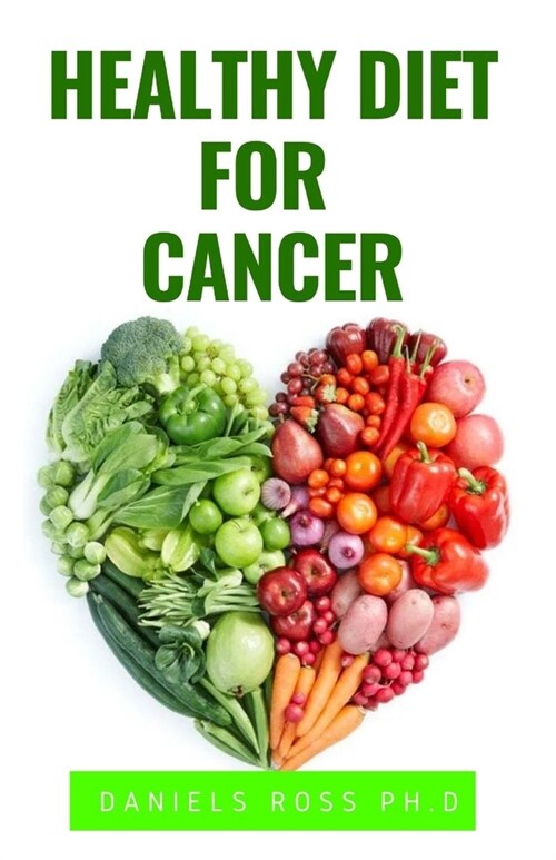 Healthy Diet for Cancer: Expert Diet Solution To Prevent, Heal, Manage and Cure Cancer (Paperback)