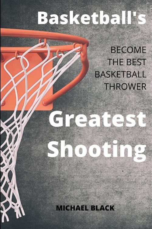 Basketballs Greatest Shooting: Become the best basketball thrower (Paperback)