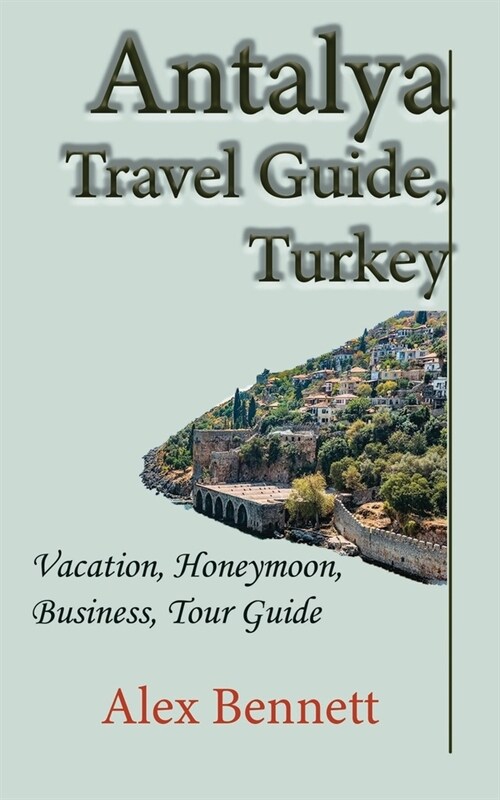 Antalya Travel Guide, Turkey: Vacation, Honeymoon, Business, Tour Guide (Paperback)