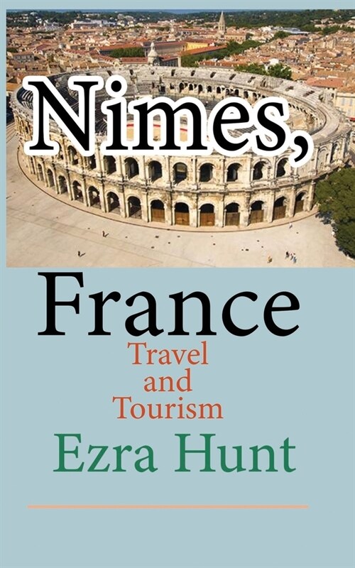 Nimes, France: Travel and Tourism (Paperback)