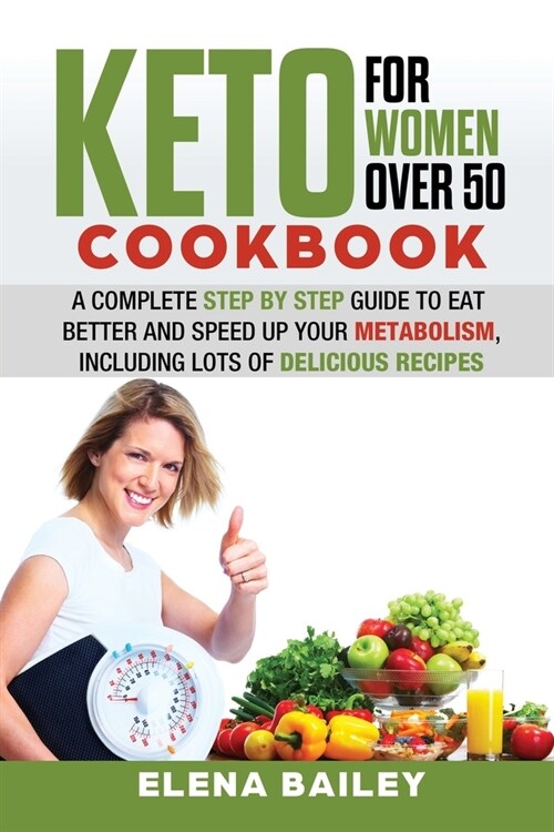 Keto Cookbook for Women Over 50: A Complete Step By Step Guide To Eat Better And Speed Up Your Metabolism, Including Lots Of Delicious Recipes (Paperback)