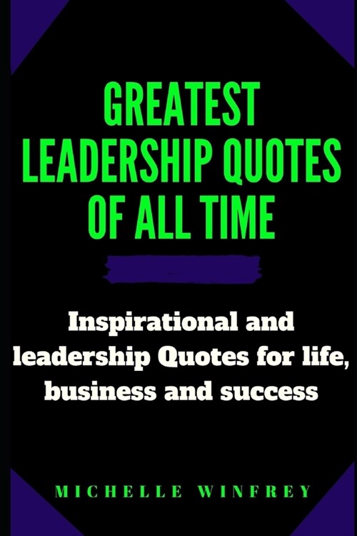 Greatest leadership Quotes of all time: Inspirational and leadership Quotes for life, business and success (Paperback)