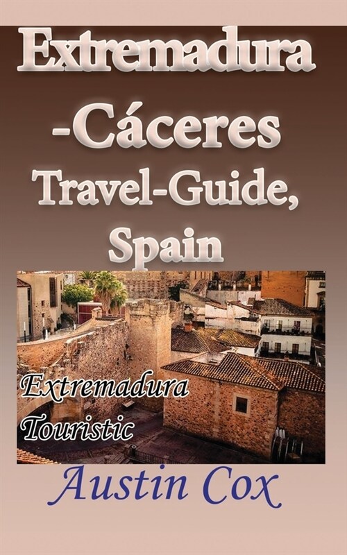 Extremadura-C?eres Travel-Guide, Spain: Extremadura Touristic Environment (Paperback)