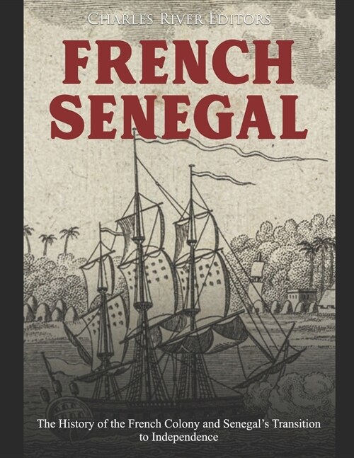 French Senegal: The History of the French Colony and Senegals Transition to Independence (Paperback)